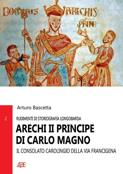 Arechi II principe di Carlo Magno. Il consolato carolingio della Via Francigena - Arturo Bascetta - copertina