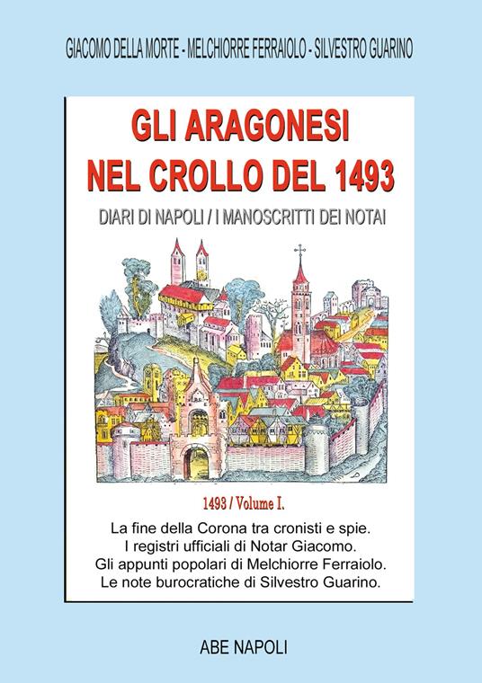 Gli Aragonesi nel crollo del 1493. Diari di Napoli/I manoscritti dei notai. A.d. 1493. Vol. 1 - Giacomo Della Morte,Melchiorre Ferraiolo,Silvestro Guarino - copertina