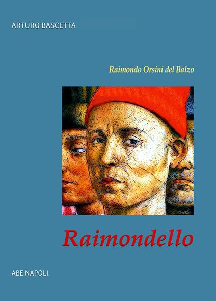Raimondello. Raimondo Orsini del Balzo. Duca di Venosa e gonfaloniere del papa - Arturo Bascetta - copertina