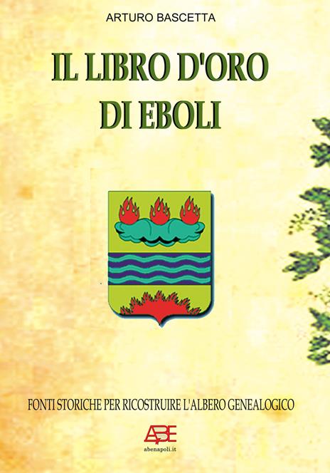 Il libro d'oro di Eboli, fonti storiche per ricostruire l'albero genealogico - Arturo Bascetta - copertina