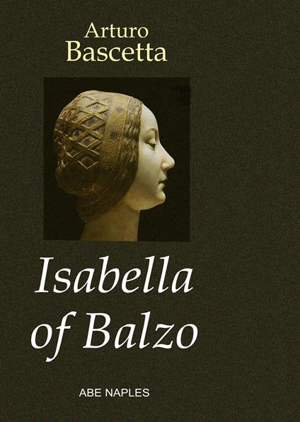 Isabella of Balzo. The Queen of Naples, Puglia and Sicily - Arturo Bascetta - copertina