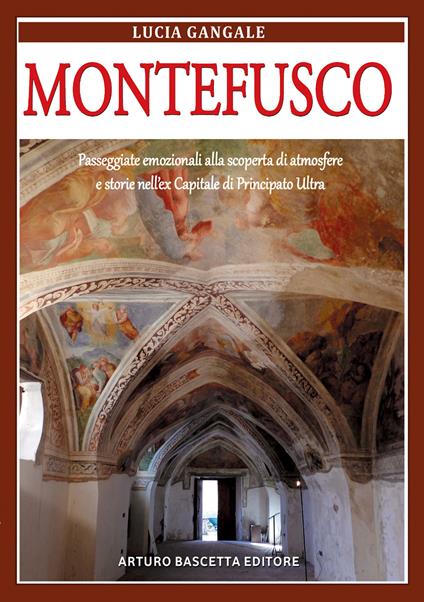 Montefusco. Passeggiate emozionali alla scoperta di atmosfere e storie nell'ex Capoluogo della provincia di Principato Ultra Benevento in Regno di Napoli - Lucia Gangale - copertina