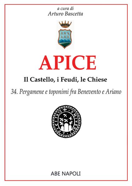 Apice: il castello, i feudi, le chiese. Vol. 34: Pergamene e toponimi fra Benevento e Ariano - Arturo Bascetta - copertina