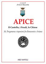 Apice: il castello, i feudi, le chiese. Vol. 34: Pergamene e toponimi fra Benevento e Ariano