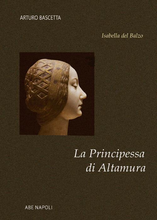 La principessa di Altamura. Isabella del Balzo regina vicaria di Puglia - Arturo Bascetta - copertina
