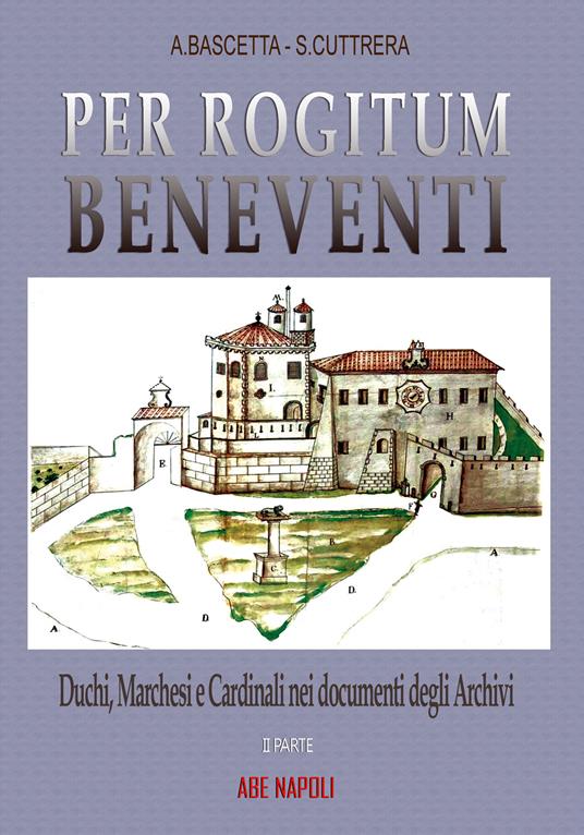 Pro rogitum Beneventi. Duchi, marchesi e cardinali nei documenti degli archivi. Vol. 2 - Arturo Bascetta,Sabato Cuttrera - copertina