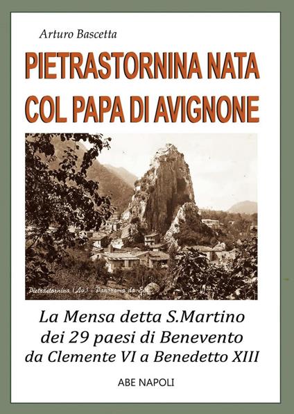 Pietrastornina (Av) nata col papa di Avignone: la mensa detta San Martino dei 29 paesi di benevento da Clemente VI a Benedetto XIII rifondati dai migranti fuggiti dopo il sisma del 1348 che distrusse il Sannio antico - Arturo Bascetta - copertina