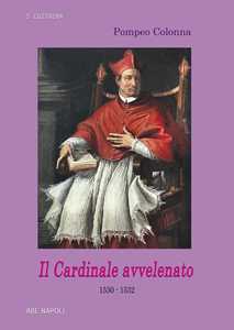 Libro Pompeo Colonna, il cardinale avvelenato (1530 – 1532): il 7° Vicerè degli Asburgo di Spagna (1519-1555) Sabato Cuttrera