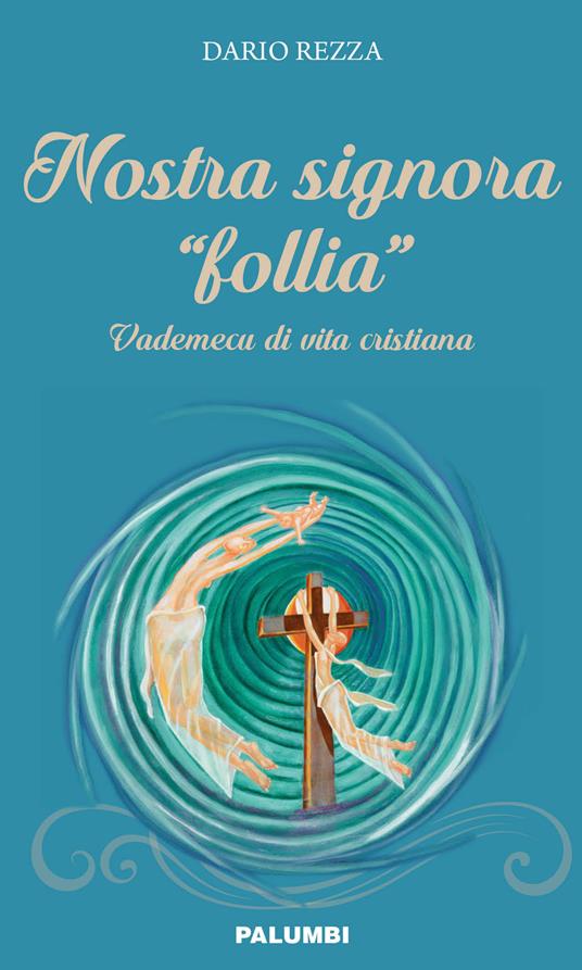 Nostra signora «follia». Vademecum di vita cristiana - Dario Rezza - copertina