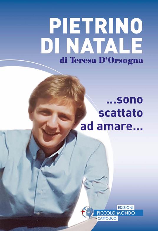 Pietrino Di Natale... Sono scattato ad amare... - Teresa D'Orsogna - copertina