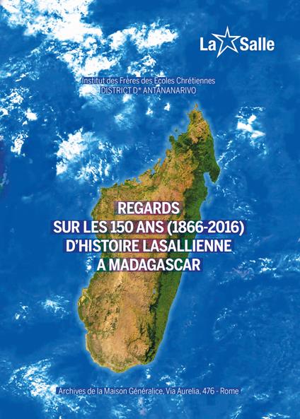 Regards sur les 150 ans (1866-2016) d'histoire lasallienne a Madagascar - Institut des Frères des Ecoles Chrétiennes. Discrict D'Antananarivo - copertina