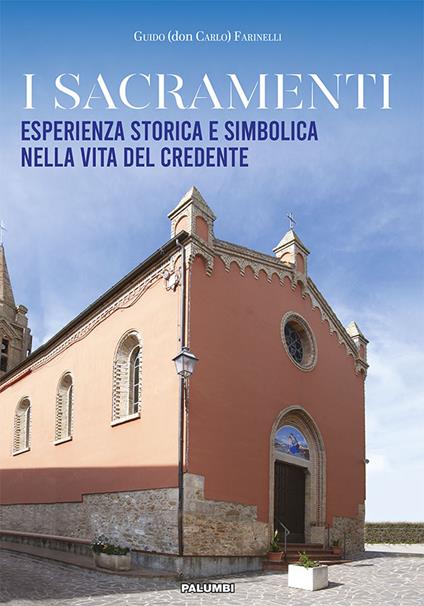 I sacramenti. Esperienza storica e simbolica nella vita del credente - Guido Farinelli - copertina