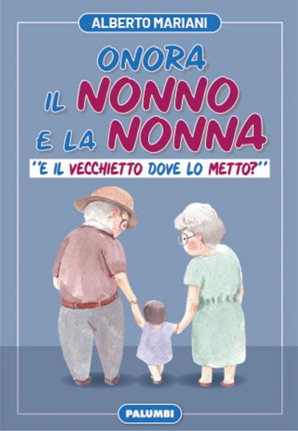 Onora il nonno e la nonna. «E il vecchietto dove lo metto?» - Alberto Mariani - copertina