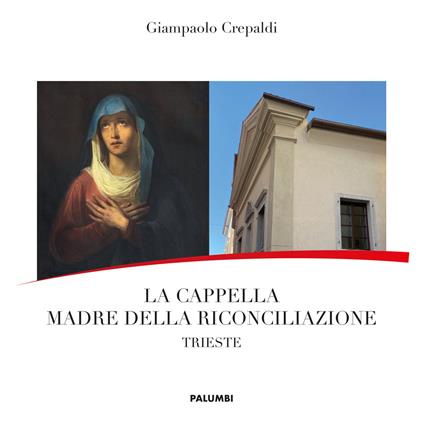 La Cappella Madre della Riconciliazione. Trieste - Giampaolo Crepaldi - copertina