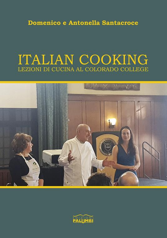 Italian cooking. Lezioni di cucina al Colorado College - Domenico Santacroce,Antonella Santacroce - copertina