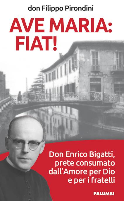Ave Maria: fiat! Don Enrico Bigatti, prete consumato dall'amore per Dio e per i fratelli - Filippo Pirondini - copertina