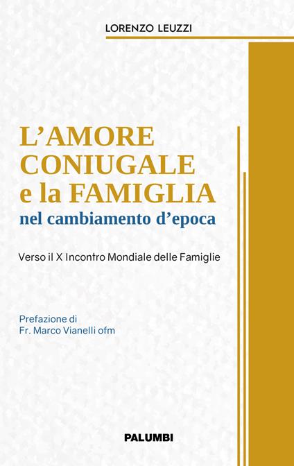 L'amore coniugale e la famiglia nel cambiamento d’epoca. Verso il X Incontro Mondiale delle Famiglie - Lorenzo Leuzzi - copertina