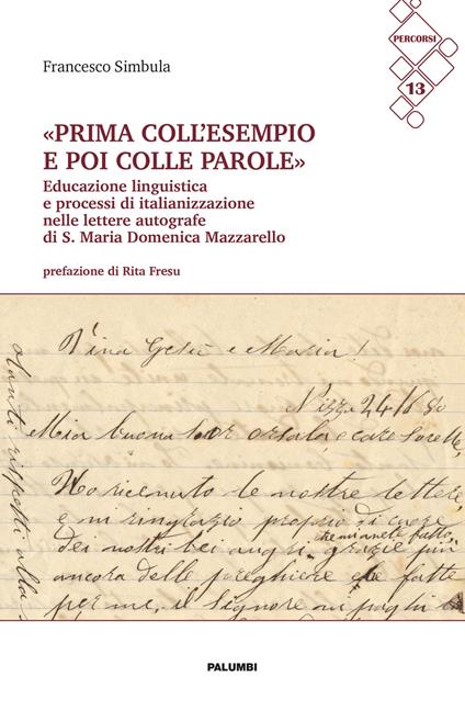 «Prima coll ’ esempio e poi colle parole». Educazione linguistica e processi di italianizzazione nelle lettere autografe di S. Maria Domenica Mazzarello - Francesco Simbula - copertina
