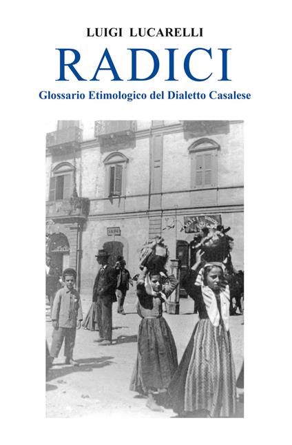 Radici. Glossario etimologico del dialetto casalese - Luigi Lucarelli - copertina