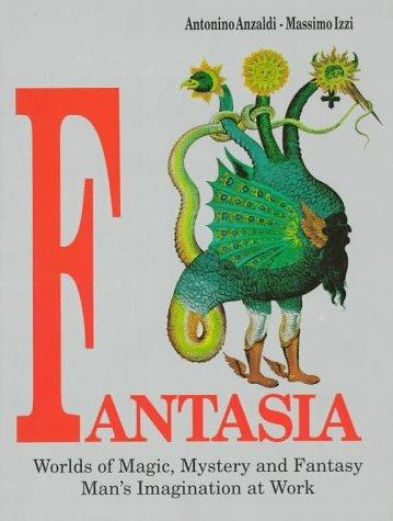 Fantasia. Worlds of magic, mystery and fantasy man's imagination at work - Antonino Anzaldi,Massimo Izzi - copertina
