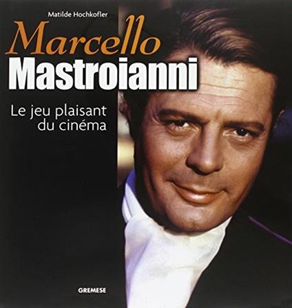 Marcello Mastroianni. Le jeu plaisant du cinéma - Matilde Hochkofler - copertina