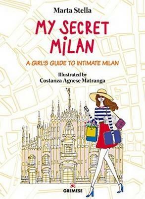 My secret Milan. A girl's guide to intimate Milan - Marta Stella - copertina