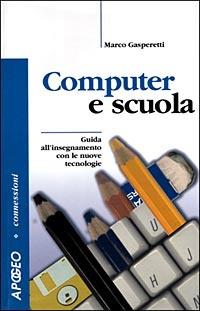 Il computer a scuola. Guida all'insegnamento con le nuove tecnologie - Marco Gasperetti - copertina
