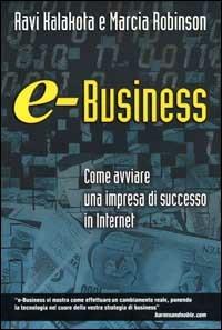 e-Business. Come avviare un'impresa di successo in Internet - Ravi Kalakota,Marcia Robinson - copertina