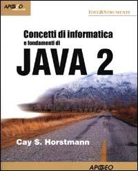 Concetti di informatica e fondamenti di Java 2 - Cay S. Horstmann - copertina