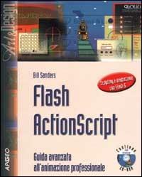 Flash ActionScript. Guida avanzata all'animazione professionale. Con CD-ROM - William B. Sanders - copertina
