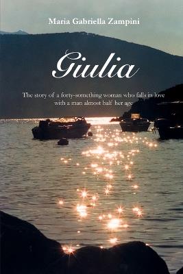 Giulia. The story of a forty-something woman who falls in love with a man almost half her age - Maria Gabriella Zampini - copertina