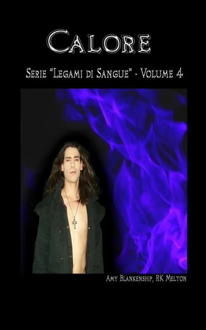 Calore. Legami di sangue. Vol. 4 - Amy Blankenship,R. K. Melton,Maria Antonietta Staurenghi - ebook