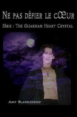 Ne pas défier le coeur. The guardian heart crystal. Vol. 2 - Amy Blankenship,R. K. Melton - copertina