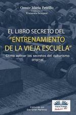 El libro secreto del entrenamiento de la vieja escuela. Cómo aplicar los secretos del culturismo original