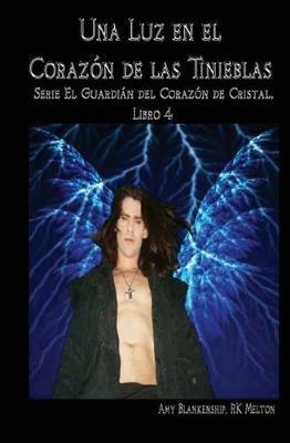 Una luz en el corazón de las tinieblas. El guardián del corazón de cristal. Vol. 4 - Amy Blankenship,R. K. Melton - copertina
