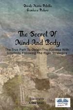 The secret of mind and body. The true path to obtain the success with simplicity following the right strategies
