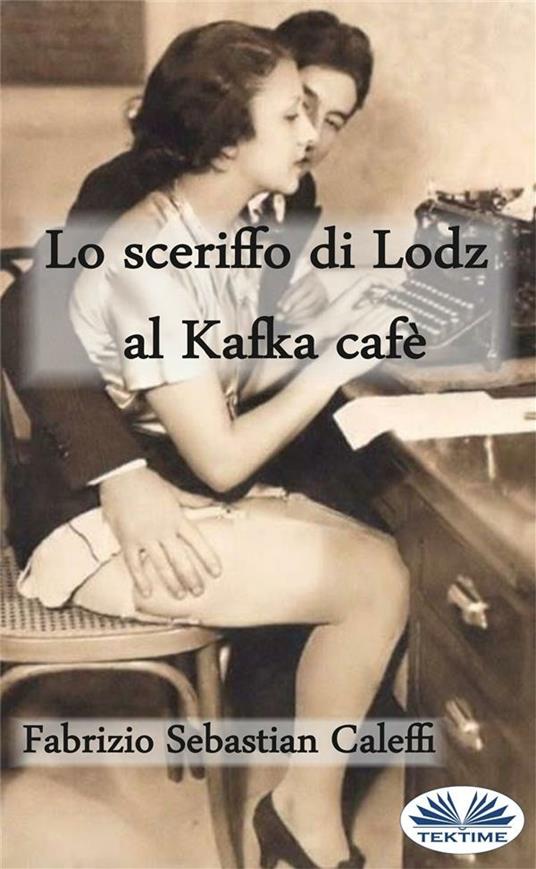 Lo sceriffo dì Lodz al Kafka cafè - Fabrizio Sebastian Caleffi - ebook