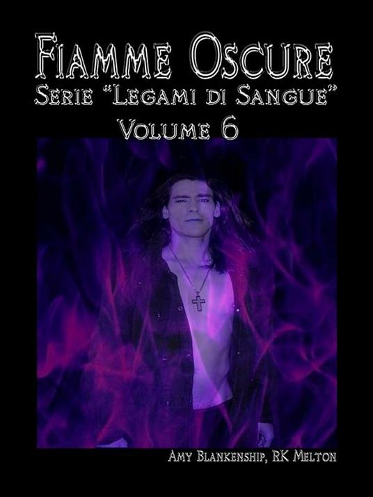 Fiamme oscure. Legami di sangue. Vol. 6 - Amy Blankenship,R. K. Melton,Ilaria Fortuna - ebook