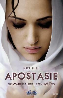 Apostasie. Die wahrheit über leben und tod - Marie Albes - copertina