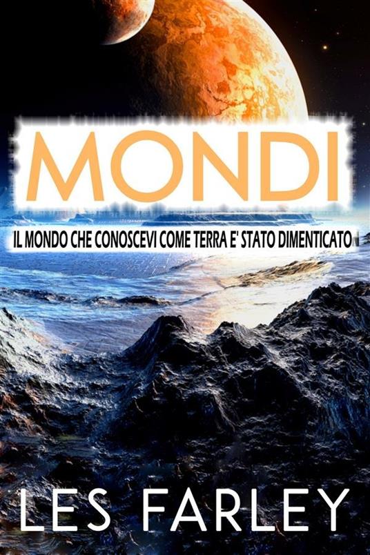 Mondi. Il mondo che conoscevi come terra è stato dimenticato - Lesley Farley - ebook