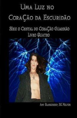 Uma luz no coração da escuridão. O cristal do coração guardião. Vol. 4 - Amy Blankenship,R. K. Melton - copertina
