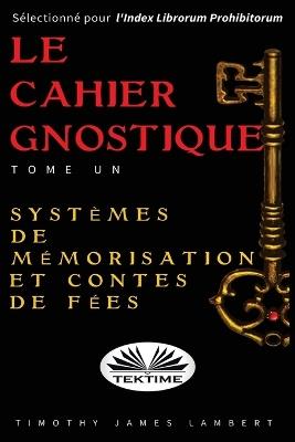 Le cahier gnostique. Vol. 1: Systèmes de mémoire et contes de fées. - Lambert Timothy James - copertina