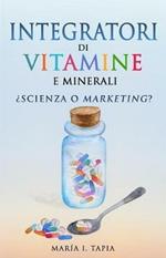 Integratori di vitamine e minerali. Scienza o marketing?
