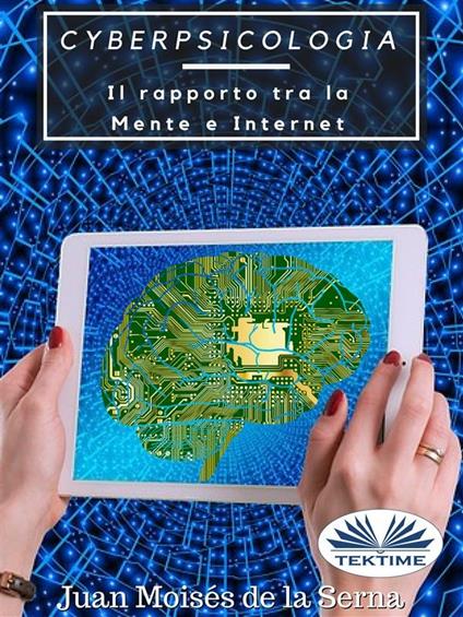 Cyberpsicologia. Il rapporto tra la mente e internet - Juan Moisés De La Serna,Simona Ingiaimo - ebook
