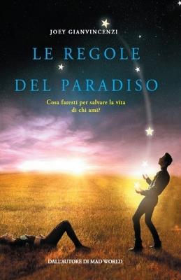 Le regole del paradiso. Cosa faresti per salvare la vita di chi ami? - Joey Gianvincenzi - copertina