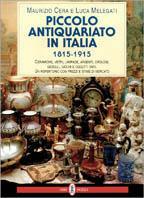 Piccolo antiquariato in Italia (1815-1915). Ceramiche, vetri, lampade, argenti, orologi, gioielli, giochi e oggetti vari. Catalogo - Maurizio Cera,Luca Melegati - copertina