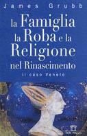 La famiglia, la roba e la religione nel Rinascimento. Il caso veneto