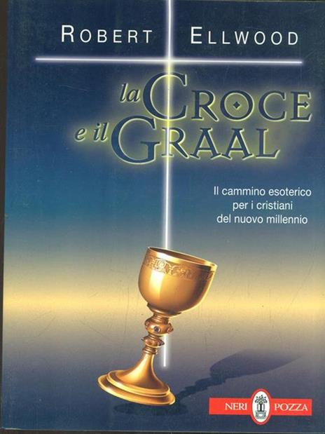 La croce e il Graal. Il cammino esoterico per i cristiani del nuovo millennio - Robert Ellwood - copertina