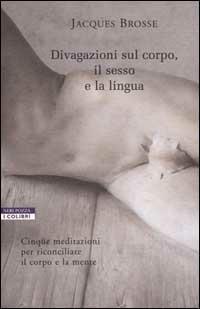 Divagazioni sul corpo, il sesso e la lingua - Jacques Brosse - copertina