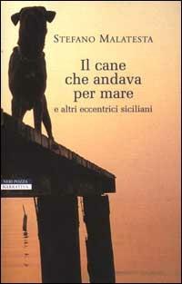 Il cane che andava per mare e altri eccentrici siciliani - Stefano Malatesta - copertina